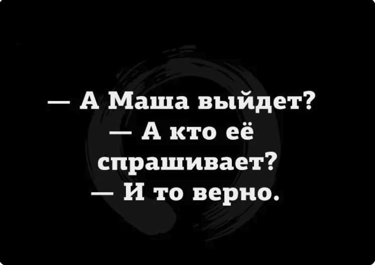 Маша выходит. Маша выходи. А Маша выйдет. Черный юмор о жизни часть 117. А Маша выйдет а кто ее спрашивает и то верно.